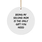 Gifts from Loved Ones, Being My Second Mom Is The Only Gift You Need - Circle Ornament, Funny Second Mom Christmas Unique Gift - Image 1